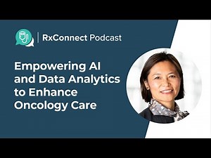 RxConnect Podcast Season 2 Episode 2 | Empowering AI and Data Analytics to Enhance Oncology Care