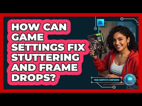 How Can Game Settings Fix Stuttering And Frame Drops? - Your Computer Companion