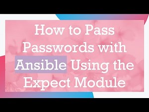 How to Pass Passwords with Ansible Using the Expect Module