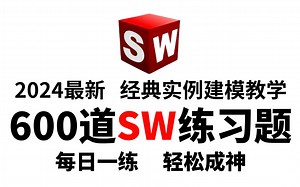 【SW全套实例建模】全600集！初学必看必练！绝对是B站最全最系统的SolidWorks实例建模教程，全程干货无废话，带你少走99%的弯路！