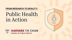 From research to reality: Public health in our daily lives | Harvard T.H. Chan School of Public Health