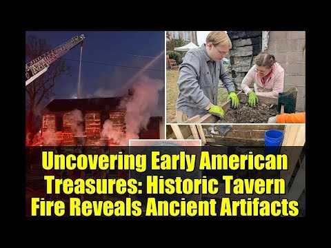 Uncovering Early American Treasures: Historic Tavern Fire Reveals Ancient Artifacts