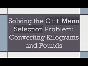 Solving the C++ Menu Selection Problem: Converting Kilograms and Pounds