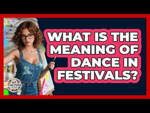 What Is The Meaning Of Dance In Festivals?