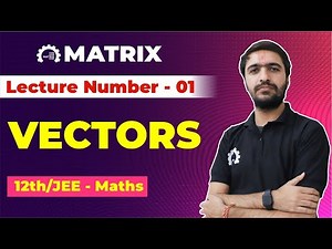Vectors Lecture Number 1 | Maths Class 12/JEE - Matrix JEE Sikar