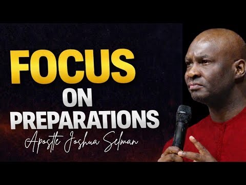 FOCUS ON PREPARATIONS; REFUSE TO ABORT PROCESS - APOSTLE JOSHUA SELMAN