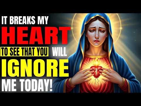 VIRGIN MARY SAYS： It breaks my heart to see that you will ignore me today! DO NOT IGNORE GOD!