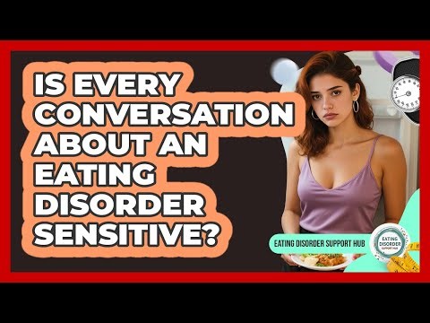 Is Every Conversation About An Eating Disorder Sensitive?