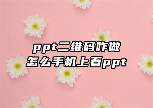 ppt二维码如何生成 怎么手机上看ppt
