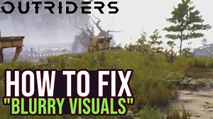 Outriders: How to Properly FIX 'BLURRY VISUALS' Issue