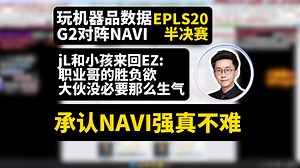 玩机器品G2对阵NAVI数据:承认NAVI强真的不难！Niko作为一个明星选手，不该打出1.05；EZ这事，大伙没必要那么生气