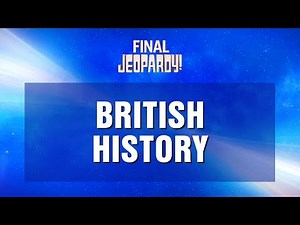 Final Jeopardy!: BRITISH HISTORY | JEOPARDY!