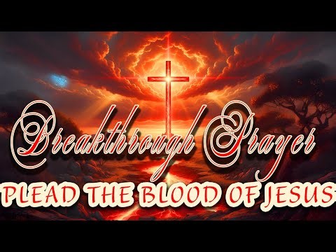 Plead the Blood of Jesus | Powerful Prayer of Hope, Deliverance & Breakthrough