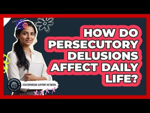 How Do Persecutory Delusions Affect Daily Life?