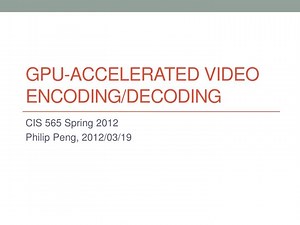 gpu -Accelerated Video Encoding/Decoding - SlideServe