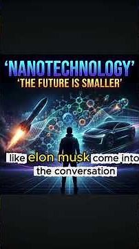 “Nanotechnology Explained — And How Elon Musk Is Driving the Future Smaller”