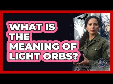 What Is The Meaning Of Light Orbs?