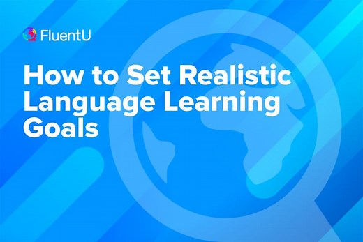 How to Set Realistic Language Learning Goals | FluentU Language Learning