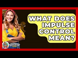 What Does Impulse Control Mean? - Childhood Education Zone