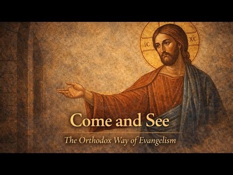 Why Orthodoxy Evangelizes Differently — “Come and See” Explained: Invitation, Not Recruitment