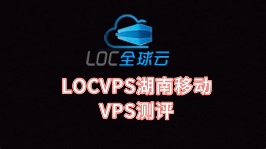 LOCVPS湖南移动VPS测评：三网强制走移动CMI延迟低，300M带宽充裕，建站Windows VPS挂机均适合 VPS加油站