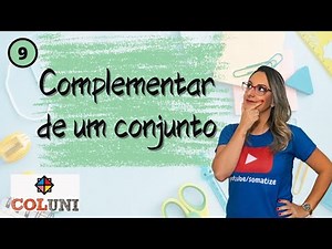 Complement of a set - Lesson 9 - COLUNI UFV - Somatize - Professor Edna Mendes