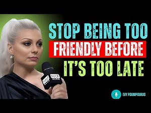 Stop Being Too Friendly Before It’s Too Late || Evy Poumpouras#motivation