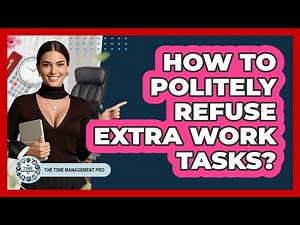 How To Politely Refuse Extra Work Tasks?