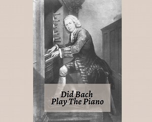 Did Bach Play The Piano? - CMUSE