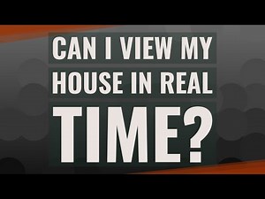 Can I view my house in real time?