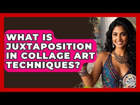 What Is Juxtaposition In Collage Art Techniques? - Art Across Cultures