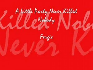 A Little Party Never Killed Nobody - Fergie - Lyrics
