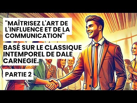 Maîtriser l'influence : Dale Carnegie, comment se faire des amis et influencer les gens | Partie 2