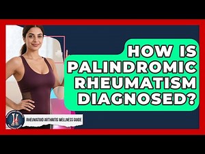 How Is Palindromic Rheumatism Diagnosed? - Rheumatoid Arthritis Wellness Guide