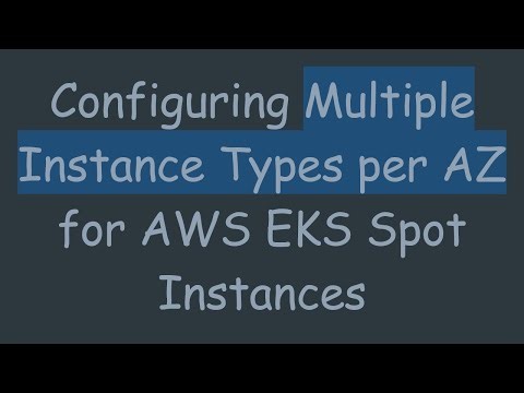 Configuring Multiple Instance Types per AZ for AWS EKS Spot Instances