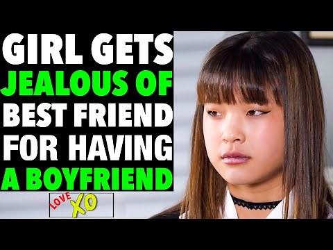 GIRL Gets JEALOUS Of Her BEST FRIEND For Having A BOYFRIEND, She Instantly Regrets It | LOVE XO