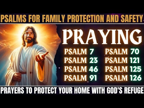 PSALMS FOR FAMILY PROTECTION AND SAFETY - PRAYERS TO PROTECT YOUR HOME WITH GOD'S REFUGE