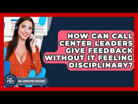 How Can Call Center Leaders Give Feedback Without It Feeling Disciplinary?