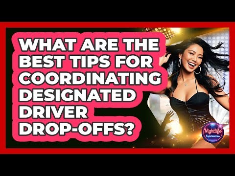 What Are The Best Tips For Coordinating Designated Driver Drop-offs? - Nightlife Experiences