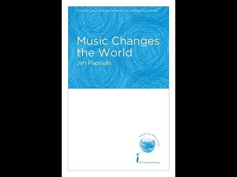 Music Changes the World (SSA Choir) - by Jim Papoulis