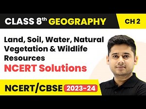Class 8 SST (Geography) | Land, Soil, Water, Natural Vegetation & Wildlife Resources-NCERT Solutions