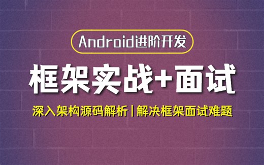 【Android进阶】Android框架实战&面试合集，深入架构源码解析，解决框架面试难题！