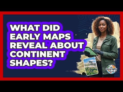 What Did Early Maps Reveal About Continent Shapes?