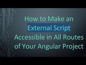 How to Make an External Script Accessible in All Routes of Your Angular Project