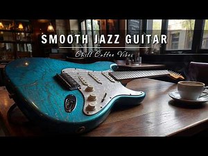 Smooth Jazz Guitar Music – Cool Cafe Vibes ☕ Relaxing Guitar Music for Study, Work & Focus