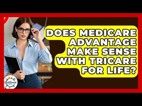 Does Medicare Advantage Make Sense With TRICARE For Life? - Get Retirement Help