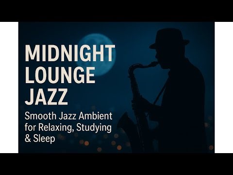 Midnight Lounge Jazz – Smooth Jazz Ambient for Relaxing, Studying & Sleep