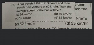 A bus travels 150 km in 3 hours and then travels next 2 hours a... | Filo