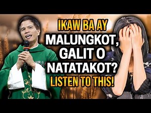 IKAW BA AY MALUNGKOT, GALIT O NATATAKOT? LISTEN TO THIS! | HOMILY | FATHER FIDEL ROURA