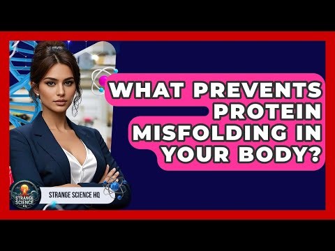 What Prevents Protein Misfolding In Your Body? - Strange Science HQ